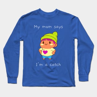 My mom says I'm a catch Long Sleeve T-Shirt